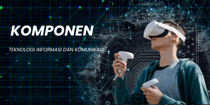 KOMPONEN TEKNOLOGI INFORMASI DAN KOMUNIKASI